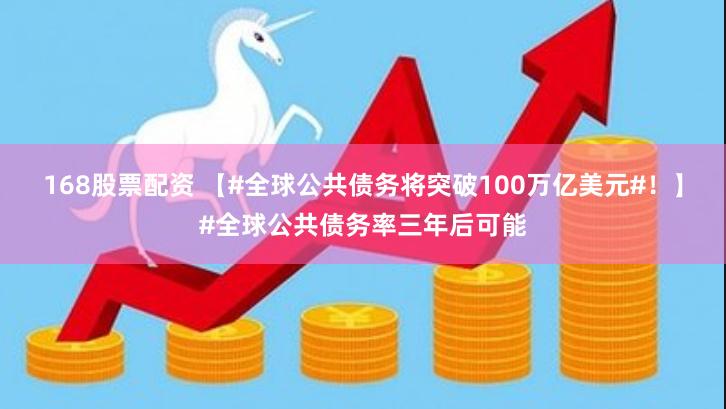 168股票配资 【#全球公共债务将突破100万亿美元#！】#全球公共债务率三年后可能