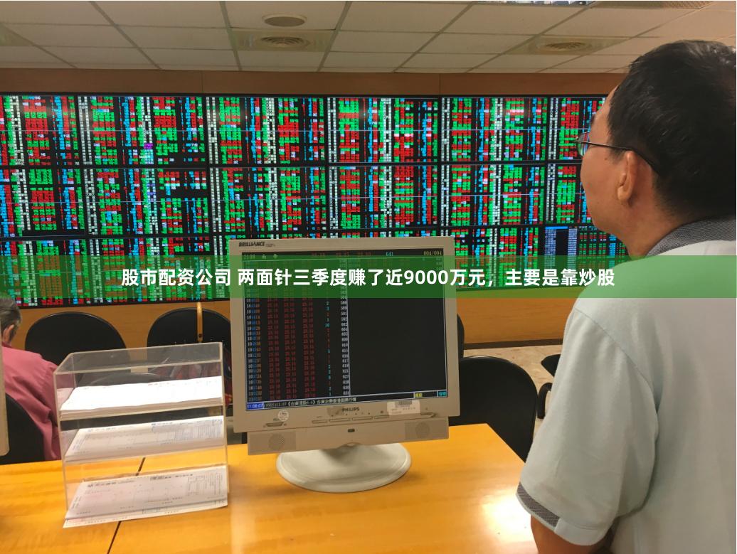 股市配资公司 两面针三季度赚了近9000万元，主要是靠炒股