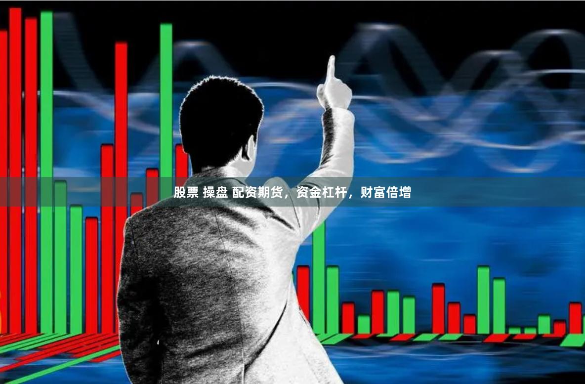 股票 操盘 配资期货，资金杠杆，财富倍增