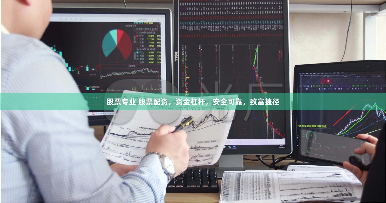 股票专业 股票配资，资金杠杆，安全可靠，致富捷径