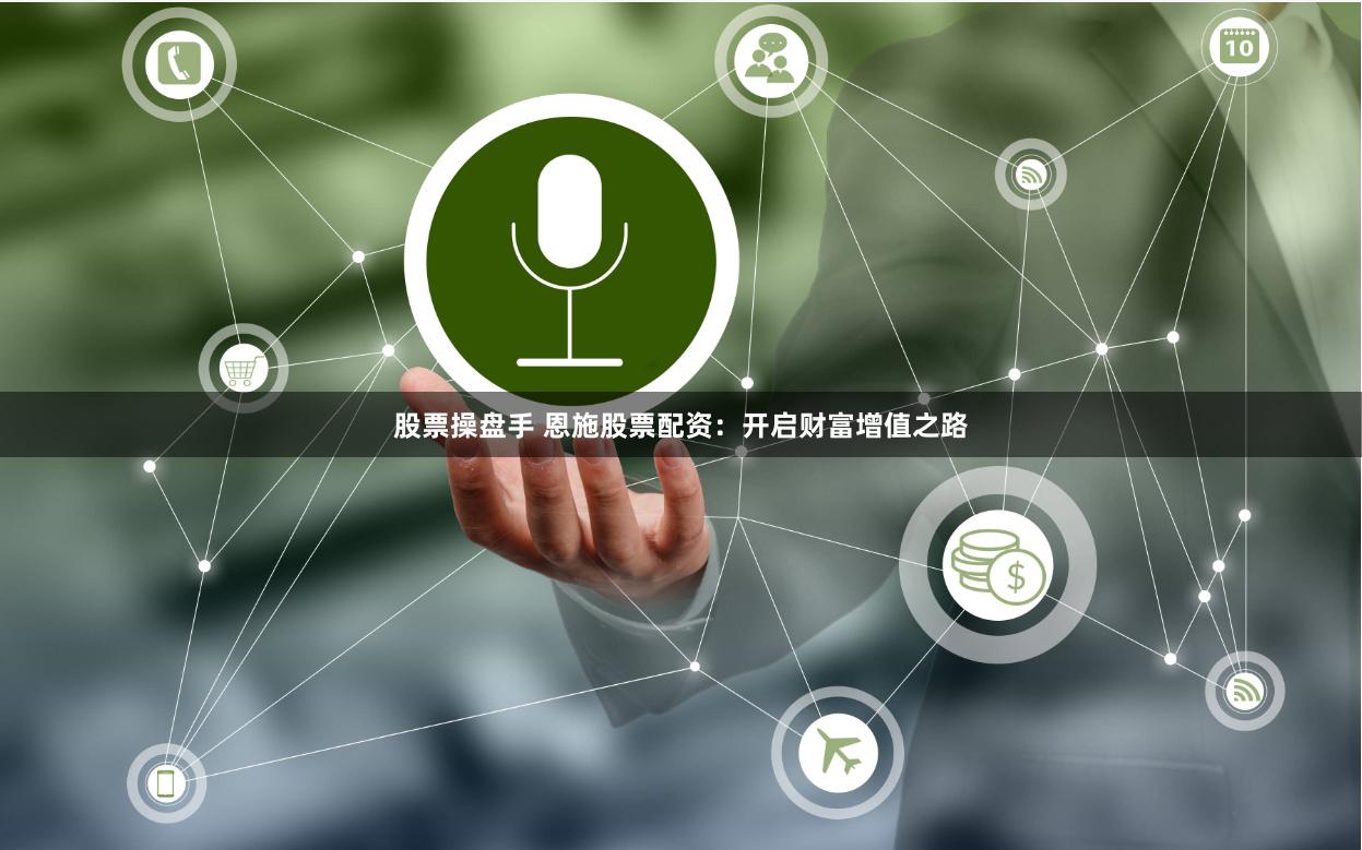 股票操盘手 恩施股票配资：开启财富增值之路
