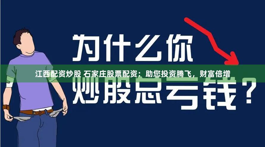 江西配资炒股 石家庄股票配资：助您投资腾飞，财富倍增