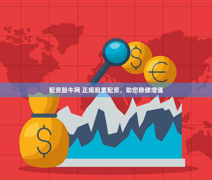 配资股牛网 正规股票配资，助您稳健增值
