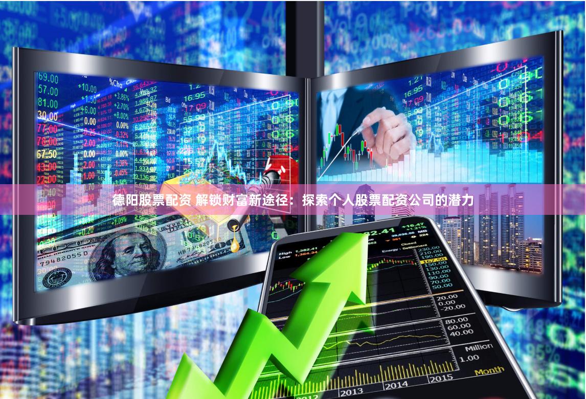 德阳股票配资 解锁财富新途径：探索个人股票配资公司的潜力