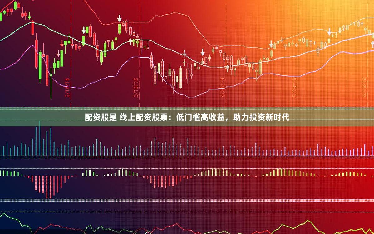 配资股是 线上配资股票：低门槛高收益，助力投资新时代