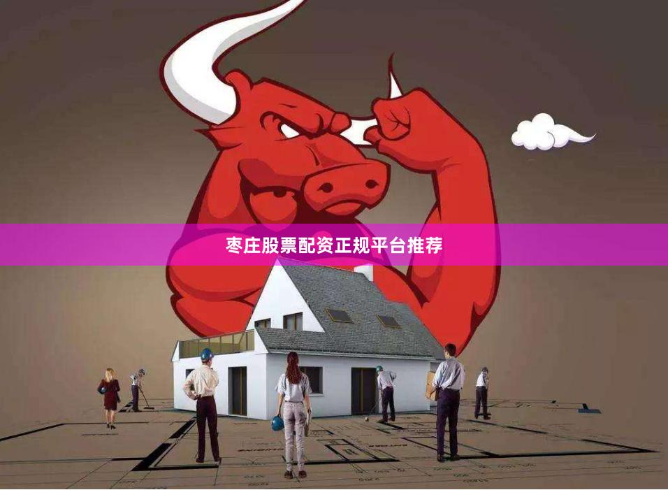 枣庄股票配资正规平台推荐